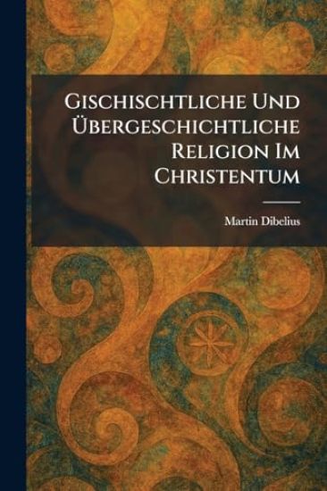 Gischischtliche Und Ã?bergeschichtliche Religion Im Christentum