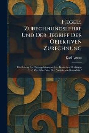 Hegels Zurechnungslehre Und Der Begriff Der Objektiven Zurechnung