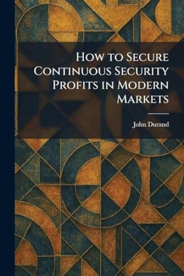 How to Secure Continuous Security Profits in Modern Markets