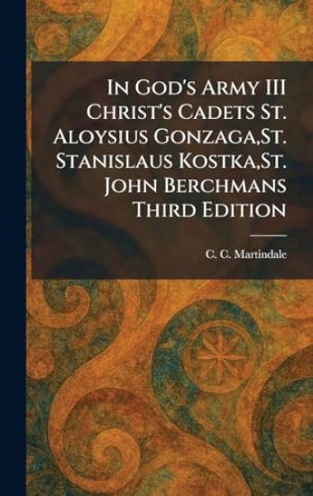 In God's Army III Christ's Cadets St. Aloysius Gonzaga, St. Stanislaus Kostka, St. John Berchmans Third Edition