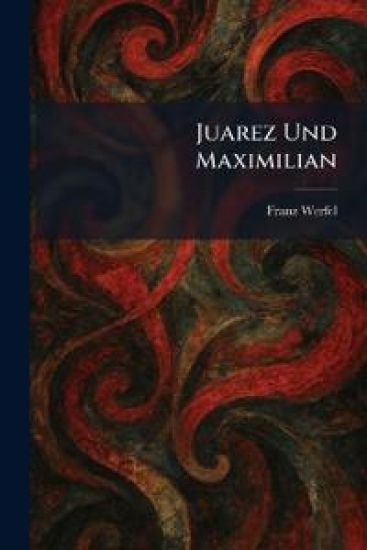 Juarez Und Maximilian