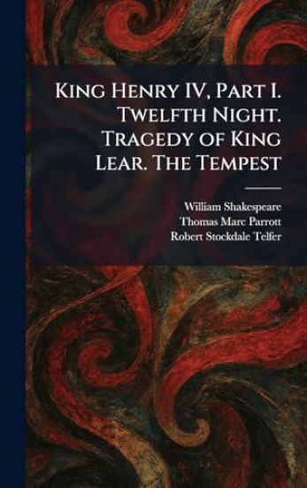 King Henry IV, Part I. Twelfth Night. Tragedy of King Lear. The Tempest