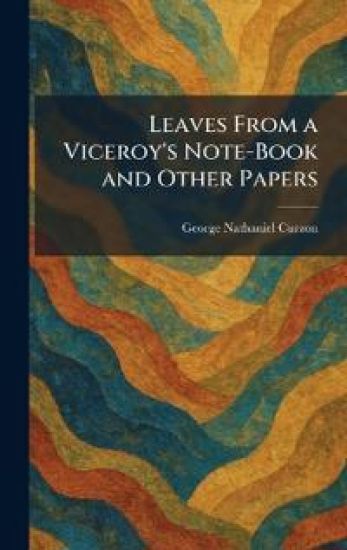 Leaves From a Viceroy's Note-Book and Other Papers