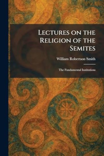 Lectures on the Religion of the Semites