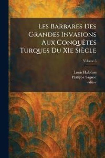 Les Barbares Des Grandes Invasions Aux ConquÃates Turques Du XIe Siècle