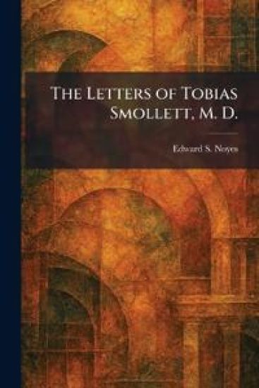 The Letters of Tobias Smollett, M. D.