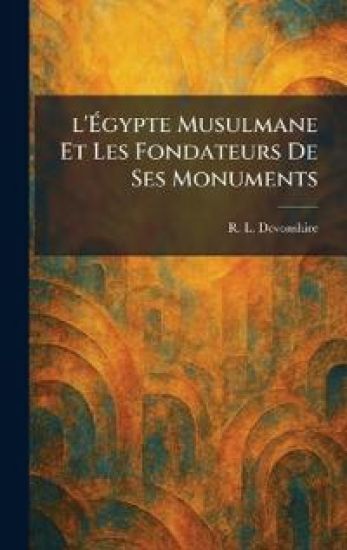 l'Ãgypte Musulmane Et Les Fondateurs De Ses Monuments