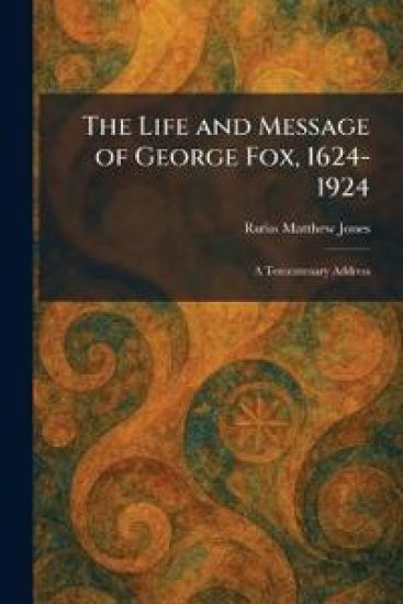 The Life and Message of George Fox, 1624-1924