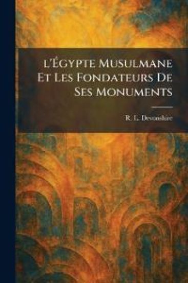 l'Ãgypte Musulmane Et Les Fondateurs De Ses Monuments