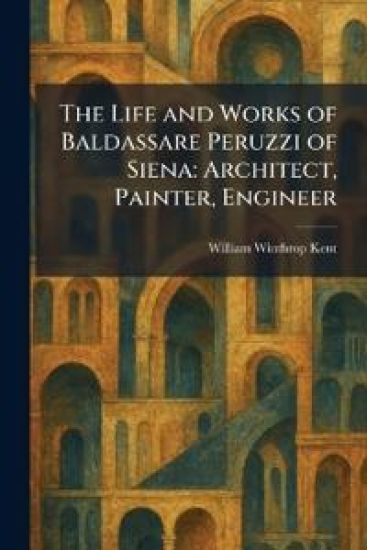 The Life and Works of Baldassare Peruzzi of Siena