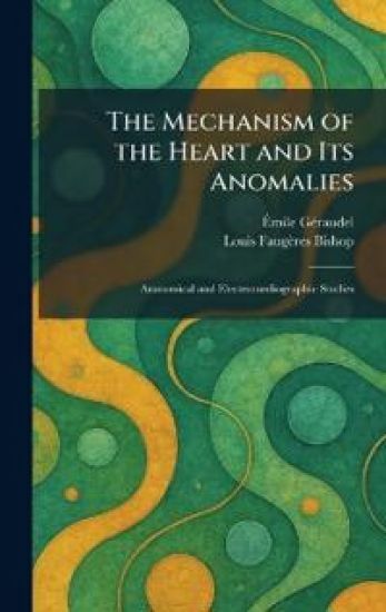 The Mechanism of the Heart and Its Anomalies