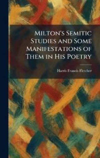 Milton's Semitic Studies and Some Manifestations of Them in His Poetry