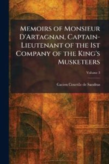 Memoirs of Monsieur D'Artagnan, Captain-Lieutenant of the 1st Company of the King's Musketeers