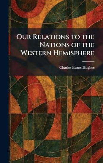 Our Relations to the Nations of the Western Hemisphere