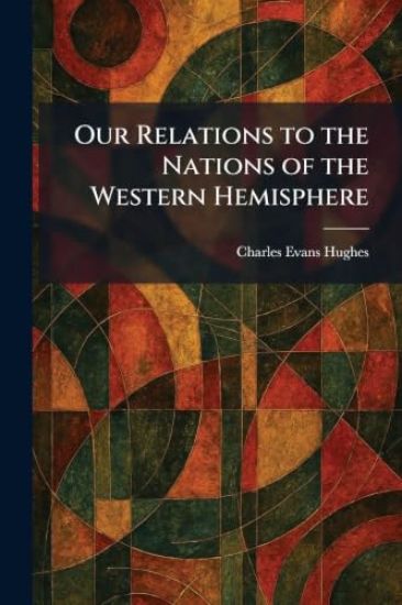 Our Relations to the Nations of the Western Hemisphere