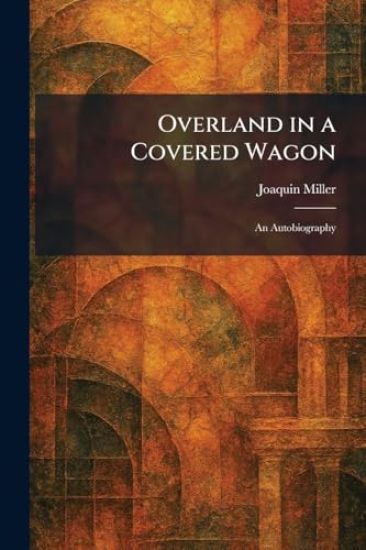Overland in a Covered Wagon: An Autobiography