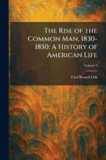 The Rise of the Common Man, 1830-1850