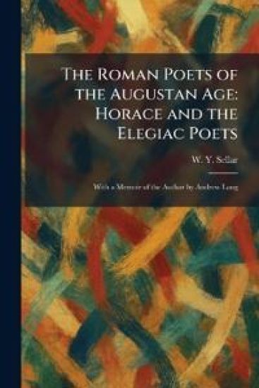 The Roman Poets of the Augustan Age