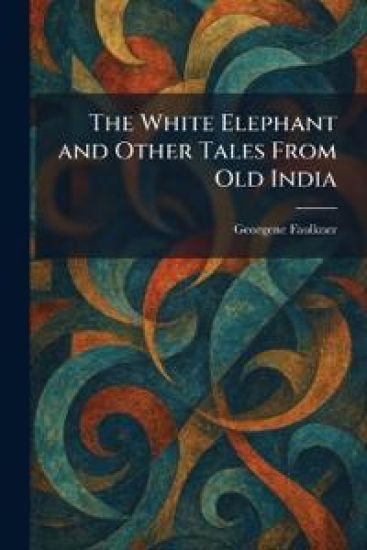 The White Elephant and Other Tales From Old India
