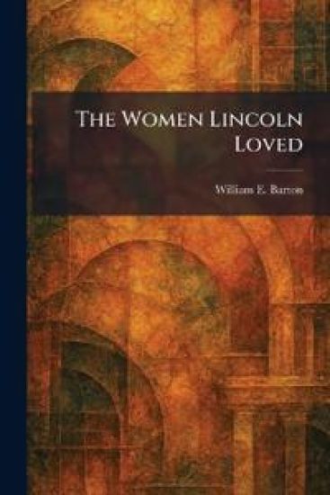 The Women Lincoln Loved