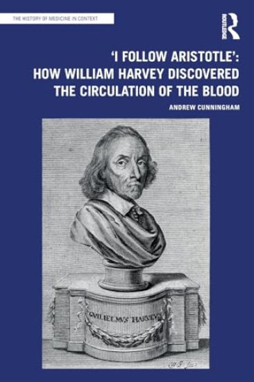 'I Follow Aristotle': How William Harvey Discovered the Circulation of the Blood – Andrew Cunningham, kirjan kansikuva