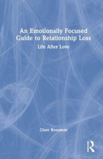 An Emotionally Focused Guide to Relationship Loss