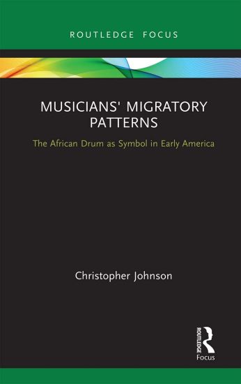 Musicians' Migratory Patterns: The African Drum as Symbol in Early America – Christopher Johnson, kirjan kansikuva