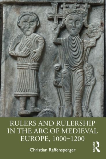 Rulers and Rulership in the Arc of Medieval Europe, 1000-1200