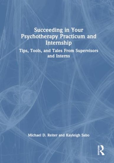 Succeeding in Your Psychotherapy Practicum and Internship