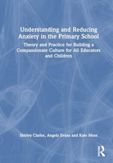 Understanding and Reducing Anxiety in the Primary School