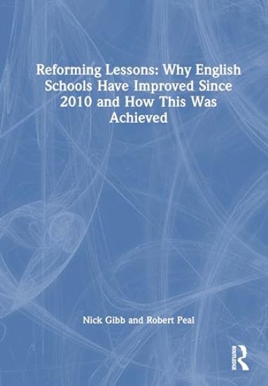 Reforming Lessons: Why English Schools Have Improved Since 2010 and How This Was Achieved