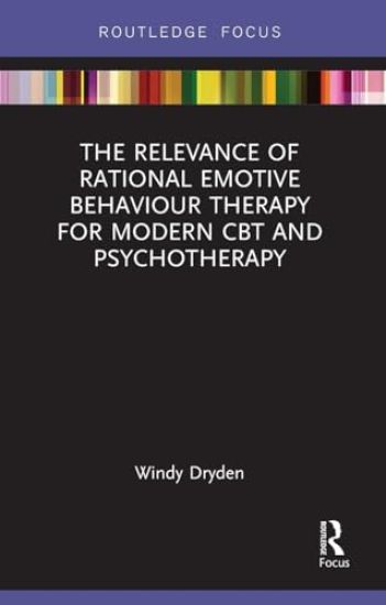 The Relevance of Rational Emotive Behaviour Therapy for Modern CBT and Psychotherapy