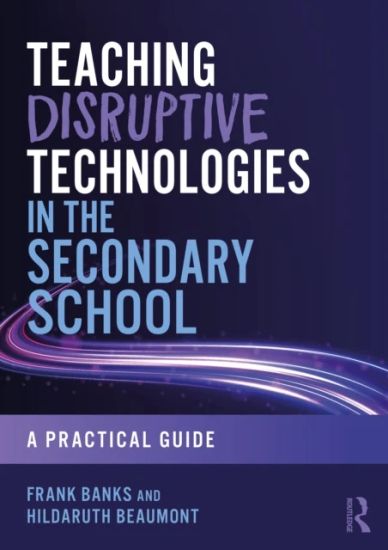 Teaching Disruptive Technologies in the Secondary School