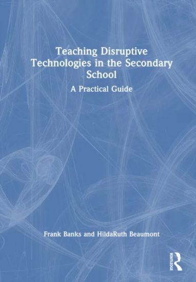 Teaching Disruptive Technologies in the Secondary School