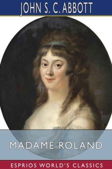Madame Roland (Esprios Classics) – John S C Abbott, kirjan kansikuva