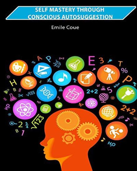 Self Mastery Through Conscious Autosuggestion