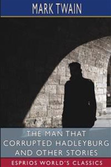 The Man That Corrupted Hadleyburg and Other Stories (Esprios Classics) – Mark Twain, kirjan kansikuva