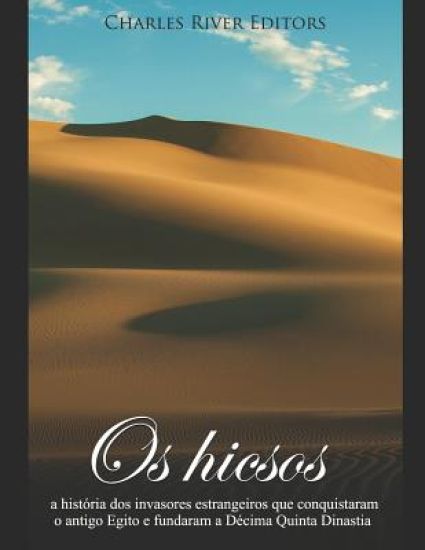 Os hicsos: a história dos invasores estrangeiros que conquistaram o antigo Egito e fundaram a Décima Quinta Dinastia