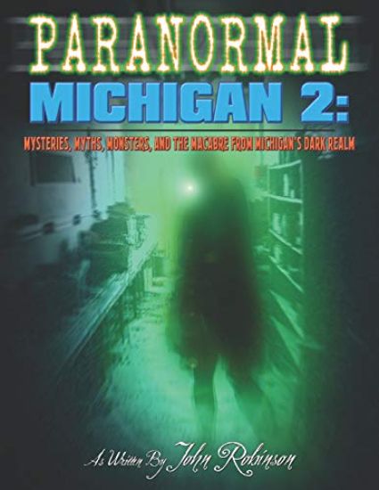 Paranormal Michigan 2: Mysteries, Myths, Monsters, and the Macabre from Michigan's Dark Realm