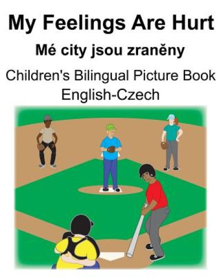 English-Czech My Feelings Are Hurt/Mé city jsou zraněny Children's Bilingual Picture Book
