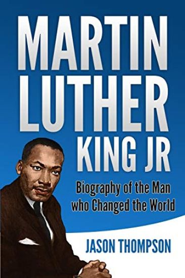 Martin Luther King Jr: Biography of the Man who Changed the World