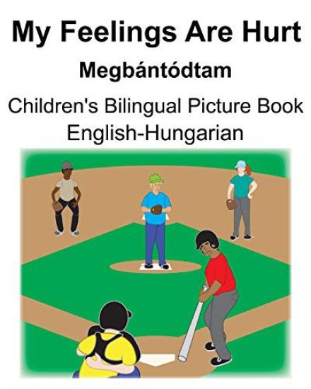 English-Hungarian My Feelings Are Hurt/Megbántódtam Children's Bilingual Picture Book