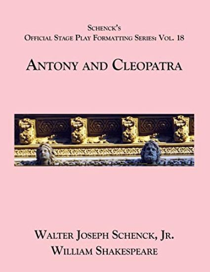 Schenck's Official Stage Play Formatting Series: Vol. 18 - Antony and Cleopatra