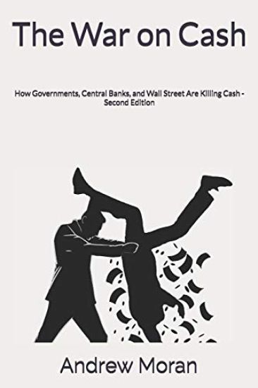 The War on Cash: How Governments, Central Banks, and Wall Street Are Killing Cash