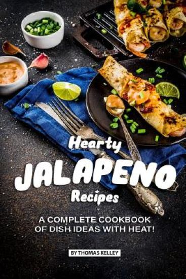 Hearty Jalapeno Recipes: A Complete Cookbook of Dish Ideas with HEAT! – Thomas Kelly, kirjan kansikuva