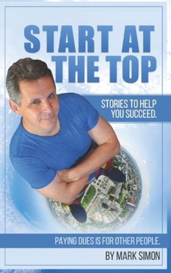 Start At The Top: Paying Dues is for Other People. Stories To Help You Succeed.