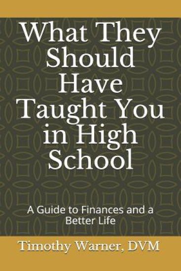 What They Should Have Taught You in High School: A Guide to Finances and a Better Life