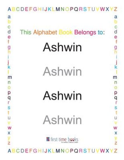 This Alphabet Book Belongs to: Ashwin: Learn to write your ABC's with a personalized workbook.