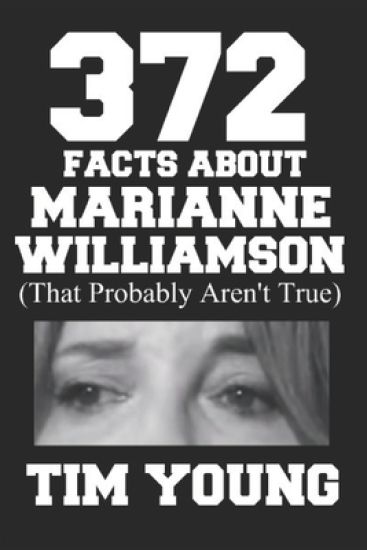 372 Facts About Marianne Williamson (That Probably Aren't True): A book of completely true sounding lies about everyone's favorite presidential candid