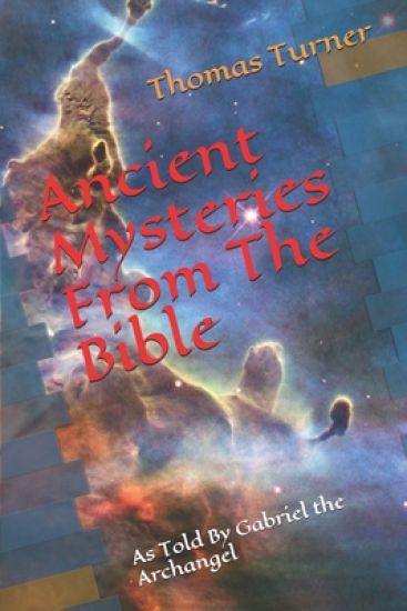 Ancient Mysteries From The Bible: As Told By Gabriel the Archangel